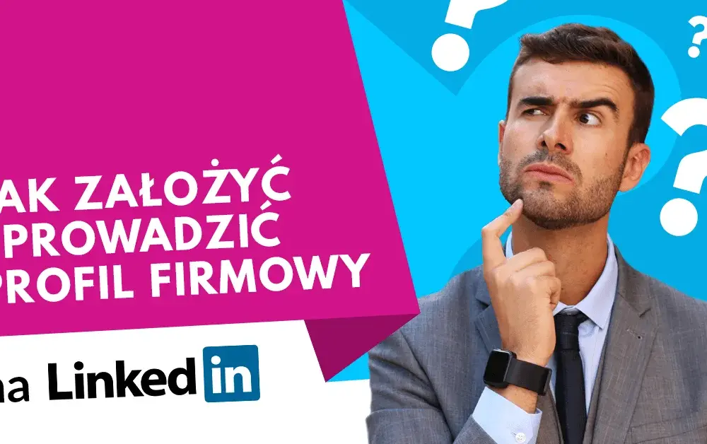 Jak założyć profil firmy na LinkedIn i uniknąć najczęstszych błędów