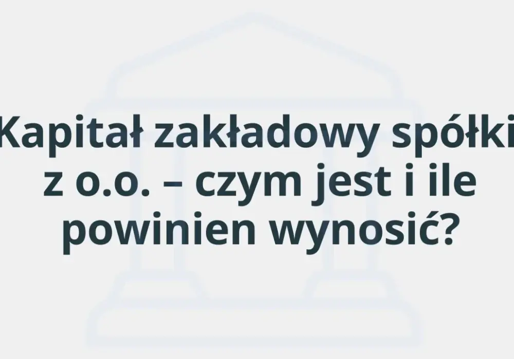 Kapitał zakładowy spółki - ile wynosi i jak go wnieść?