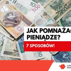 Stos banknotów złotowych. Napis: "Jak pomnażać pieniądze? 7 sposobów!".