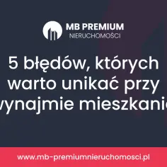 MB Premium Nieruchomości: 5 błędów przy wynajmie mieszkania, by zawrzeć najlepszą umowę najmu mieszkania.