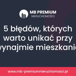 MB Premium Nieruchomości: 5 błędów przy wynajmie mieszkania, by zawrzeć najlepszą umowę najmu mieszkania.
