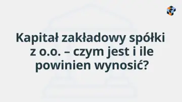 Kapitał zakładowy spółki z o.o. – czym jest i ile powinien wynosić? Pytanie kluczowe dla każdego przedsiębiorcy.