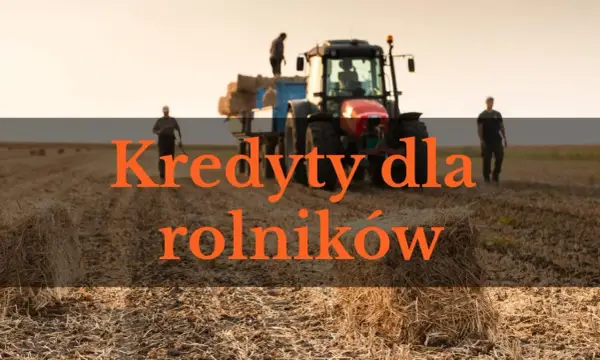 Kredyt dla rolników - jak wybrać finansowanie gospodarstwa