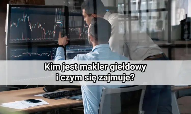 Makler giełdowy - czym się zajmuje i ile kosztują jego usługi